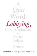 Tiché slovo: Tiché slovo: Lobizmus, úplatkársky kapitalizmus a nefunkčná politika vo Veľkej Británii - A Quiet Word: Lobbying, Crony Capitalism and Broken Politics in Britain