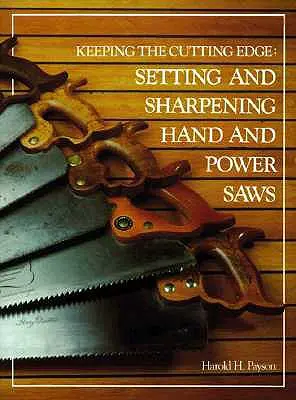 Udržiavanie ostria Nastavenie a ostrenie ručných a motorových píl - Keeping the Cutting Edge Setting and Sharpening Hand and Power Saws