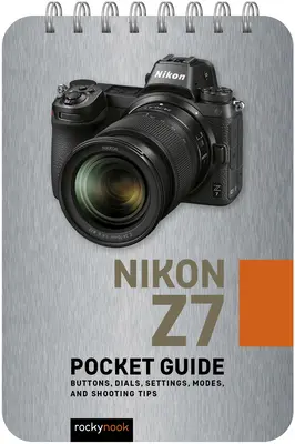 Nikon Z7: Vreckový sprievodca: Tlačidlá, ovládače, nastavenia, režimy a tipy na fotografovanie - Nikon Z7: Pocket Guide: Buttons, Dials, Settings, Modes, and Shooting Tips