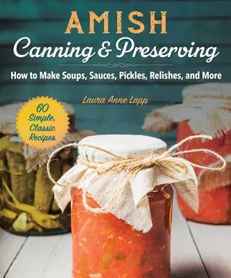 Amish Canning & Preserving: Ako pripraviť polievky, omáčky, uhorky, ríbezle a iné - Amish Canning & Preserving: How to Make Soups, Sauces, Pickles, Relishes, and More