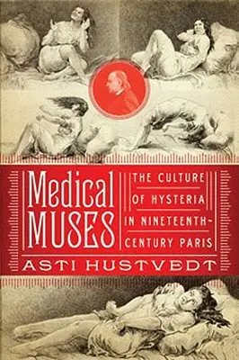 Lekárske múzy: Hystéria v Paríži 19. storočia - Medical Muses: Hysteria in Nineteenth-Century Paris