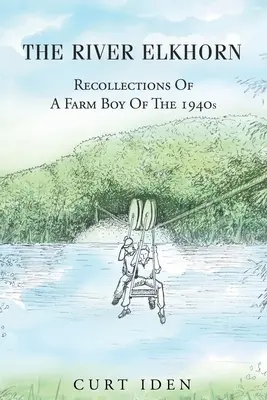 Rieka Elkhorn - spomienky farmárskeho chlapca zo 40. rokov 20. storočia - The River Elkhorn-Recollections Of A Farm Boy Of The 1940s