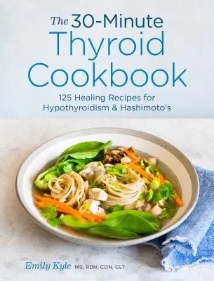 30-minútová kuchárka o štítnej žľaze: Hashimotova kuchárka: 125 liečivých receptov na hypotyreózu a Hashimotovu chorobu - The 30-Minute Thyroid Cookbook: 125 Healing Recipes for Hypothyroidism and Hashimoto's