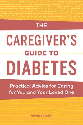 Sprievodca opatrovateľa pri cukrovke: Praktické rady pre starostlivosť o seba a svojho blízkeho - The Caregiver's Guide to Diabetes: Practical Advice for Caring for You and Your Loved One