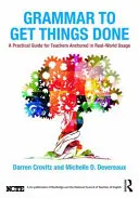 Gramatika, aby sa veci dali robiť: Praktická príručka pre učiteľov ukotvená v reálnom používaní - Grammar to Get Things Done: A Practical Guide for Teachers Anchored in Real-World Usage