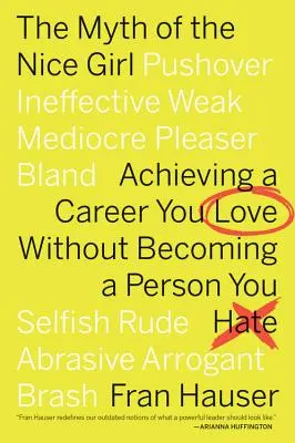 Mýtus pekného dievčaťa: Dosiahnuť kariéru, ktorú milujete, bez toho, aby ste sa stali osobou, ktorú nenávidíte - The Myth of the Nice Girl: Achieving a Career You Love Without Becoming a Person You Hate