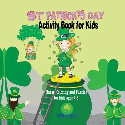 Deň svätého Patrika Kniha aktivít pre deti: Vianočná kniha: bludiská, maľovanky a hádanky pre deti od 4 do 8 rokov - St. Patrick's Day Activity Book for Kids: Mazes, Coloring and Puzzles for Kids 4 - 8