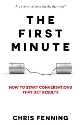 Prvá minúta: Ako začať rozhovory, ktoré prinesú výsledky - The First Minute: How to start conversations that get results
