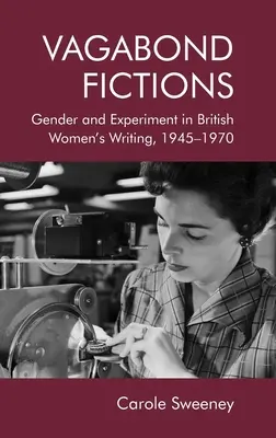 Tulácke výmysly: Vagabaldské fikcie: rod a experiment v britskej ženskej spisbe v rokoch 1945 - 1970 - Vagabond Fictions: Gender and Experiment in British Women's Writing, 1945-1970
