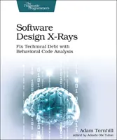 Röntgenové lúče softvérového dizajnu: Oprava technického dlhu pomocou behaviorálnej analýzy kódu - Software Design X-Rays: Fix Technical Debt with Behavioral Code Analysis