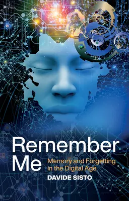 Spomeň si na mňa: Pamäť a zabúdanie v digitálnom veku - Remember Me: Memory and Forgetting in the Digital Age