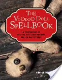 Kniha kúziel pre bábiky Voodoo: Voodoo: zbierka starovekých a súčasných kúziel a rituálov - The Voodoo Doll Spellbook: A Compendium of Ancient and Contemporary Spells and Rituals