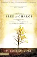 Bez poplatkov: Dávanie a odpúšťanie v kultúre zbavenej milosti - Free of Charge: Giving and Forgiving in a Culture Stripped of Grace