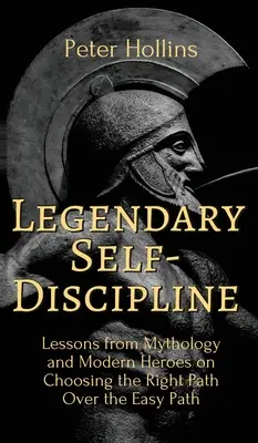 Legendárna sebadisciplína: Lekcie z mytológie a od moderných hrdinov o tom, ako si vybrať správnu cestu namiesto ľahkej cesty - Legendary Self-Discipline: Lessons from Mythology and Modern Heroes on Choosing the Right Path Over the Easy Path