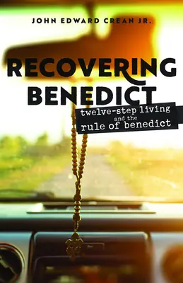 Obnovenie Benedikta: Život podľa dvanástich krokov a Benediktova regula - Recovering Benedict: Twelve-Step Living and the Rule of Benedict
