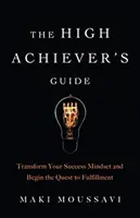 Príručka pre vysokopostavených ľudí: (Authentic Happiness, Job Fulfillment, Personal Tran: Transform Your Success Mindset and Begin the Quest to Fulfillment) - The High Achiever's Guide: Transform Your Success Mindset and Begin the Quest to Fulfillment (Authentic Happiness, Job Fulfillment, Personal Tran