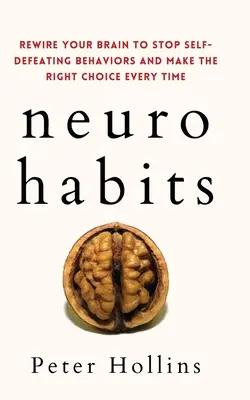Neuro-zvyky: Prepracujte svoj mozog tak, aby ste sa prestali správať sebapoškodzujúco a vždy sa rozhodli správne - Neuro-Habits: Rewire Your Brain to Stop Self-Defeating Behaviors and Make the Right Choice Every Time