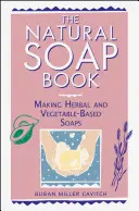 Kniha o prírodnom mydle: Prírodné mydlá: Prírodná kniha: Výroba mydiel na rastlinnej a bylinnej báze - The Natural Soap Book: Making Herbal and Vegetable-Based Soaps