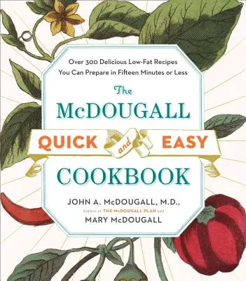 McDougallova rýchla a jednoduchá kuchárka: Viac ako 300 chutných nízkotučných receptov, ktoré pripravíte za pätnásť minút a menej - The McDougall Quick and Easy Cookbook: Over 300 Delicious Low-Fat Recipes You Can Prepare in Fifteen Minutes or Less