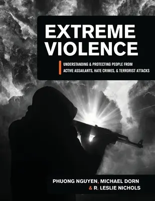 Extrémne násilie: Pochopenie a ochrana ľudí pred aktívnymi útočníkmi, zločinmi z nenávisti a teroristickými útokmi - Extreme Violence: Understanding and Protecting People from Active Assailants, Hate Crimes, and Terrorist Attacks