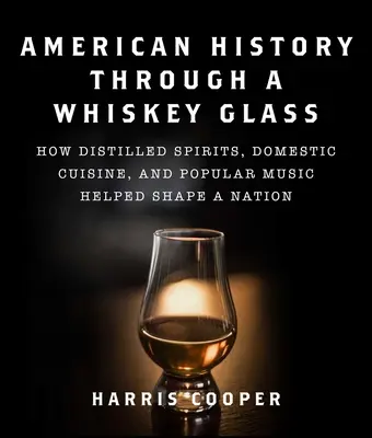Americké dejiny cez pohár whisky: Ako destiláty, domáca kuchyňa a populárna hudba pomáhali formovať národ - American History Through a Whiskey Glass: How Distilled Spirits, Domestic Cuisine, and Popular Music Helped Shape a Nation