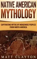 Mytológia pôvodných obyvateľov Ameriky: Mýty pôvodných obyvateľov Severnej Ameriky: pútavé mýty pôvodných obyvateľov Severnej Ameriky - Native American Mythology: Captivating Myths of Indigenous Peoples from North America