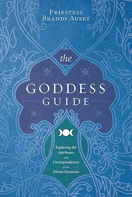 Sprievodca bohyňou: Sprievodca bohyňou: skúmanie atribútov a súvzťažností božskej ženskosti - The Goddess Guide: Exploring the Attributes and Correspondences of the Divine Feminine
