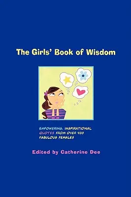 Kniha dievčenskej múdrosti: Knižka múdrosti: inšpirujúce citáty od viac ako 400 úžasných žien, ktoré posilňujú a inšpirujú. - The Girls' Book of Wisdom: Empowering, Inspirational Quotes from Over 400 Fabulous Females