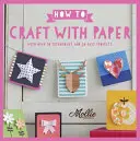 Ako tvoriť z papiera - s viac ako 50 technikami a 20 jednoduchými projektmi - How to Craft with Paper - With over 50 techniques and 20 easy projects