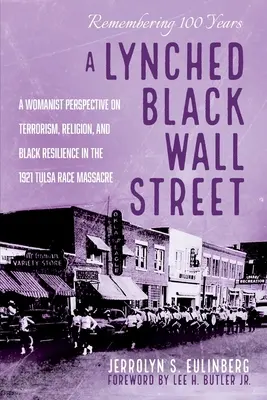 A Lynched Black Wall Street: A Womanist Perspective on Terrorism, Religion, and Black Resilience in 1921 Tulsa Race Massacre / Ženský pohľad na terorizmus, náboženstvo a odolnosť černochov v rasovom masakri v Tulse v roku 1921 - A Lynched Black Wall Street: A Womanist Perspective on Terrorism, Religion, and Black Resilience in the 1921 Tulsa Race Massacre