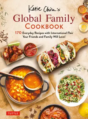 Katie Chin's Global Family Cookbook (Globálna rodinná kuchárka Katie Chinovej): Recepty inšpirované medzinárodnou kuchyňou si vaši priatelia a rodina zamilujú! - Katie Chin's Global Family Cookbook: Internationally-Inspired Recipes Your Friends and Family Will Love!