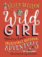 Divoké dievča: Ako zažiť neuveriteľné dobrodružstvá v prírode - Wild Girl: How to Have Incredible Outdoor Adventures