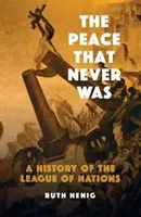 Mier, ktorý nikdy nebol: Mier, ktorý sa nekonal: dejiny Ligy národov (The Peace of Peace: A History of the League of Nations) - The Peace That Never Was: A History of the League of Nations