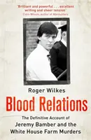 Pokrvné vzťahy - Definitívny opis Jeremyho Bambera a vrážd na farme White House - Blood Relations - The Definitive Account of Jeremy Bamber and the White House Farm Murders