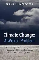 Zmena klímy: Zlý problém: zložitosť a neistota na pomedzí vedy, ekonomiky, politiky a ľudského správania - Climate Change: A Wicked Problem: Complexity and Uncertainty at the Intersection of Science, Economics, Politics, and Human Behavior