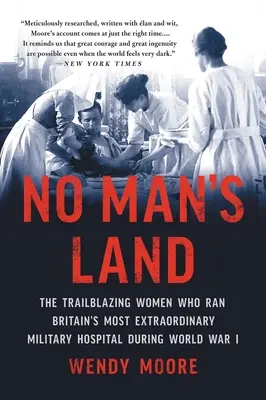 Krajina nikoho: The Trailblazing Women Who Run the Britain's Most Extraordinary Military Hospital During World War I (Priekopníčky, ktoré viedli najvýnimočnejšiu vojenskú nemocnicu v Británii počas prvej svetovej vojny) - No Man's Land: The Trailblazing Women Who Ran Britain's Most Extraordinary Military Hospital During World War I