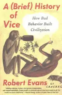 Stručné dejiny mravnostnej výchovy: Ako zlé správanie vybudovalo civilizáciu - A Brief History of Vice: How Bad Behavior Built Civilization