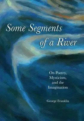 Niektoré úseky rieky: O poézii, mystike a predstavivosti - Some Segments of a River: On Poetry, Mysticism, and Imagination