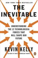 Nevyhnutné: Nevyhnutné: 12 technologických síl, ktoré budú formovať našu budúcnosť - The Inevitable: Understanding the 12 Technological Forces That Will Shape Our Future