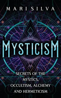 Mystika: Tajomstvá mystikov, okultizmu, alchýmie a hermetizmu - Mysticism: Secrets of the Mystics, Occultism, Alchemy and Hermeticism