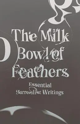 Miska na mlieko s perím: Pírka: Základné surrealistické spisy - The Milk Bowl of Feathers: Essential Surrealist Writings
