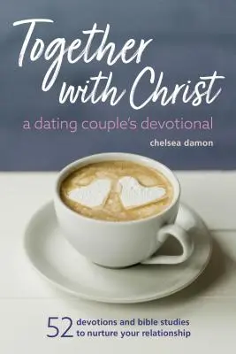 Spolu s Kristom: A Dating Couples Devotional: 52 Devotions and Bible Studies to Nurture Your Relationship - Together with Christ: A Dating Couples Devotional: 52 Devotions and Bible Studies to Nurture Your Relationship