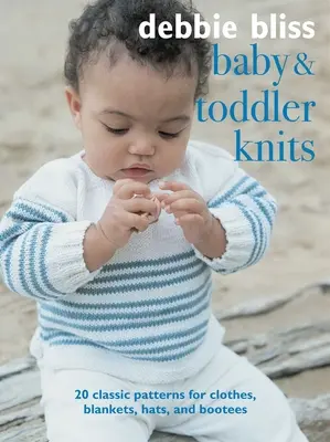 Pletenie pre bábätká a malé deti: 20 klasických vzorov na oblečenie, deky, čiapky a topánky - Baby and Toddler Knits: 20 Classic Patterns for Clothes, Blankets, Hats, and Bootees