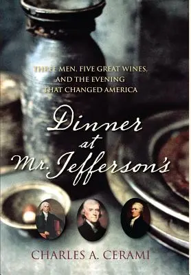 Večera u pána Jeffersona: Večer, ktorý zmenil Ameriku: traja muži, päť skvelých vín a večer, ktorý zmenil Ameriku - Dinner at Mr. Jefferson's: Three Men, Five Great Wines, and the Evening That Changed America