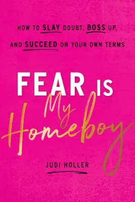 Strach je môj domov: Ako prekonať pochybnosti, stať sa šéfom a uspieť podľa vlastných predstáv - Fear Is My Homeboy: How to Slay Doubt, Boss Up, and Succeed on Your Own Terms