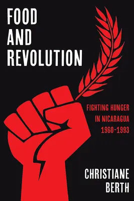 Potraviny a revolúcia: Boj proti hladu v Nikarague, 1960-1993 - Food and Revolution: Fighting Hunger in Nicaragua, 1960-1993