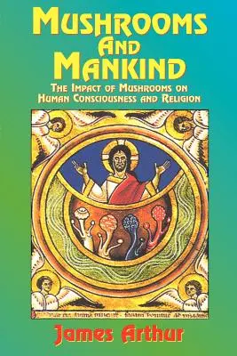 Huby a ľudstvo: Vplyv húb na ľudské vedomie a náboženstvo - Mushrooms and Mankind: The Impact of Mushrooms on Human Consciousness and Religion