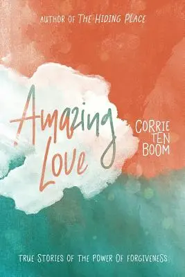 Úžasná láska: Skutočné príbehy o sile odpustenia - Amazing Love: True Stories of the Power of Forgiveness