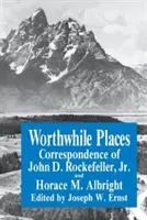 Worthwhile Places (Hodné miesta): Rockefellera ml. a Horacia Albrighta - Worthwhile Places: Correspondence of John D. Rockefeller Jr. and Horace Albright
