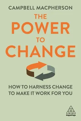 Moc meniť: Ako využiť zmenu tak, aby fungovala vo váš prospech - The Power to Change: How to Harness Change to Make It Work for You